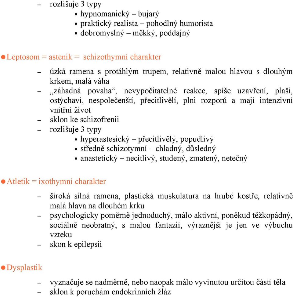 schizofrenii rozlišuje 3 typy hyperastesický přecitlivělý, popudlivý středně schizotymní chladný, důsledný anastetický necitlivý, studený, zmatený, netečný Atletik = ixothymní charakter široká silná