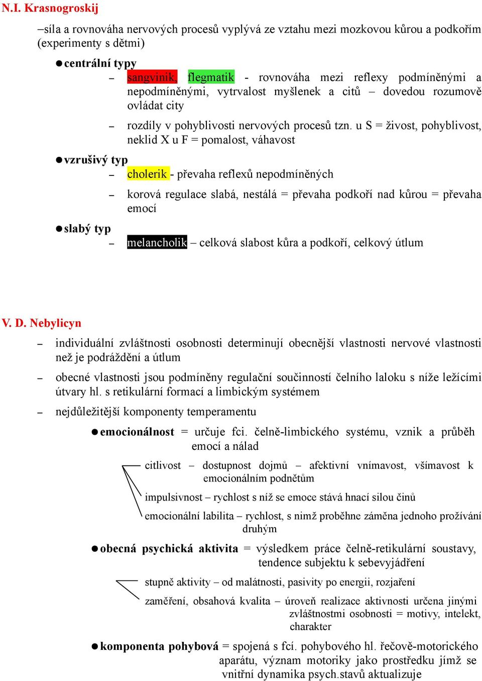 u S = živost, pohyblivost, neklid X u F = pomalost, váhavost vzrušivý typ cholerik - převaha reflexů nepodmíněných slabý typ korová regulace slabá, nestálá = převaha podkoří nad kůrou = převaha emocí