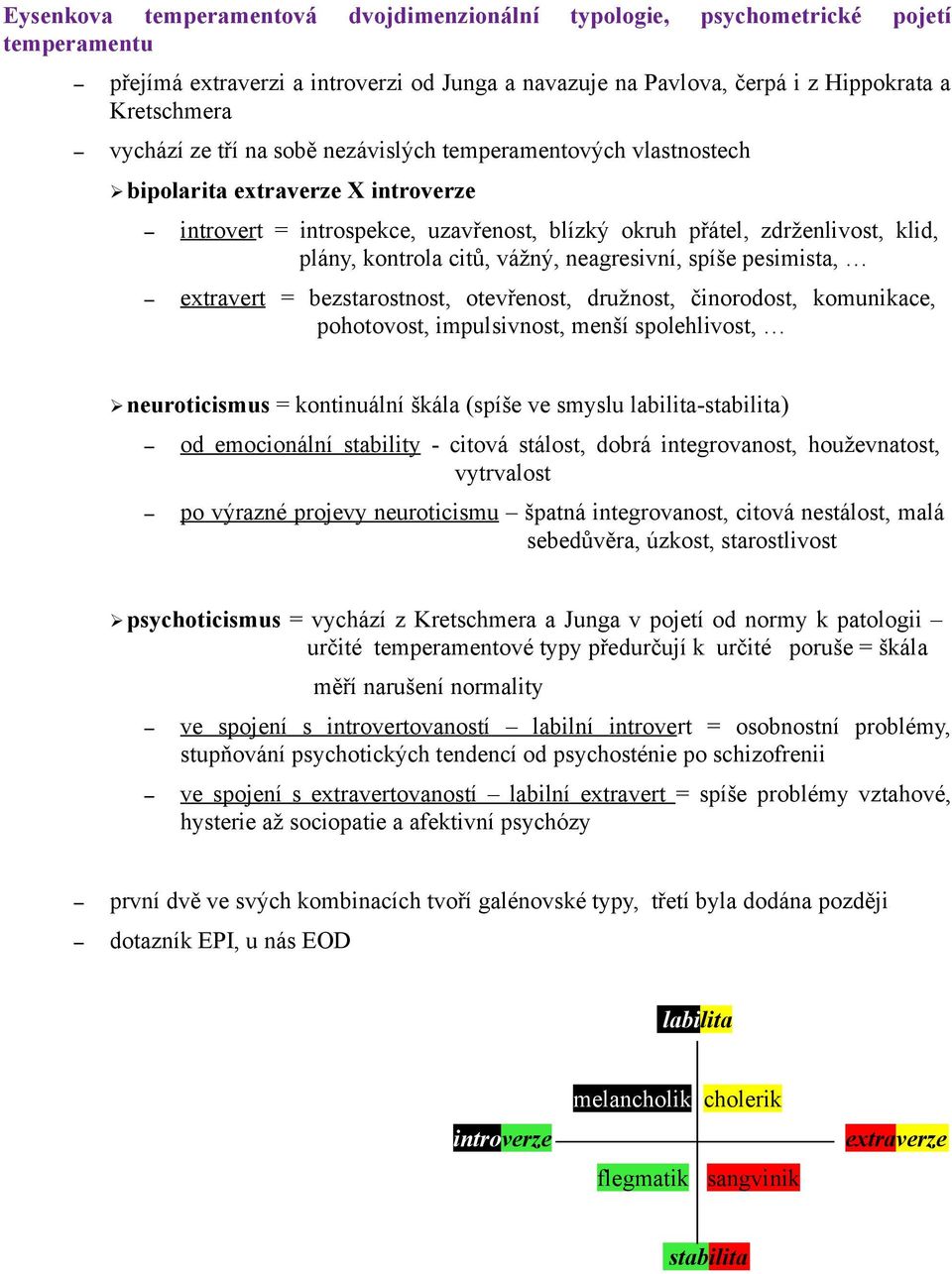 neagresivní, spíše pesimista, extravert = bezstarostnost, otevřenost, družnost, činorodost, komunikace, pohotovost, impulsivnost, menší spolehlivost, neuroticismus = kontinuální škála (spíše ve