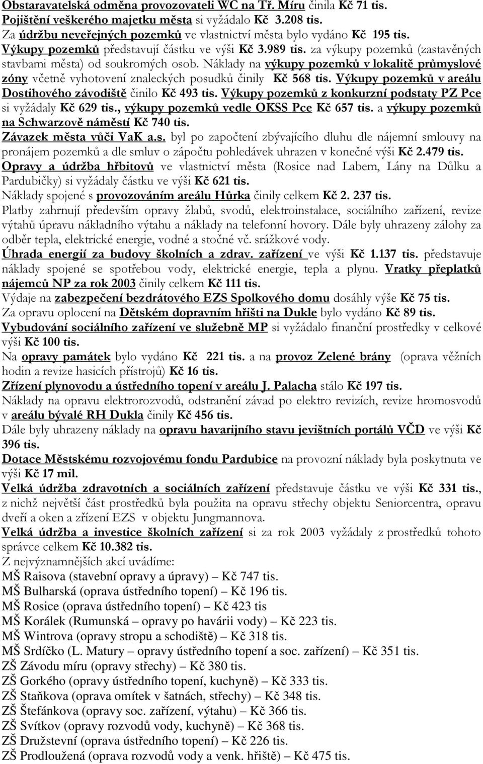 Náklady na výkupy pozemků v lokalitě průmyslové zóny včetně vyhotovení znaleckých posudků činily Kč 568 tis. Výkupy pozemků v areálu Dostihového závodiště činilo Kč 493 tis.