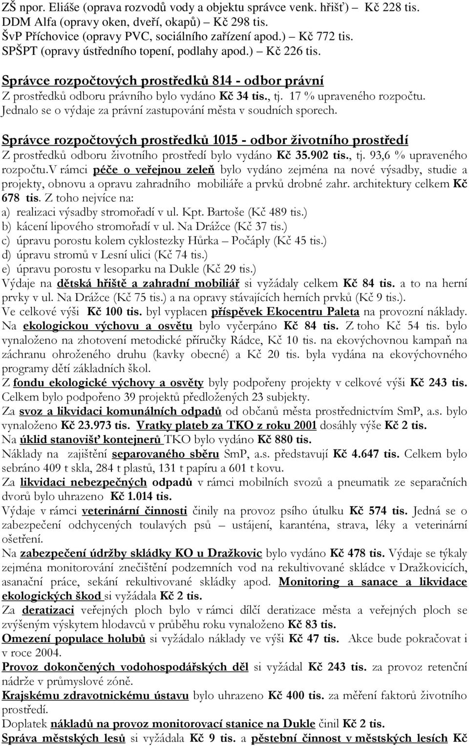Jednalo se o výdaje za právní zastupování města v soudních sporech. Správce rozpočtových prostředků 1015 - odbor životního prostředí Z prostředků odboru životního prostředí bylo vydáno Kč 35.902 tis.