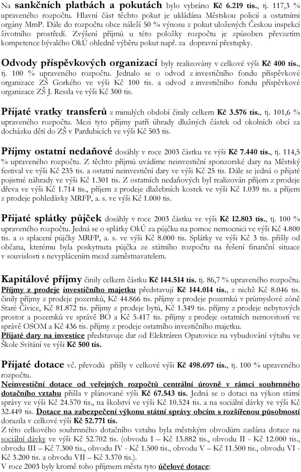 Zvýšení příjmů u této položky rozpočtu je způsoben převzetím kompetence bývalého OkÚ ohledně výběru pokut např. za dopravní přestupky.