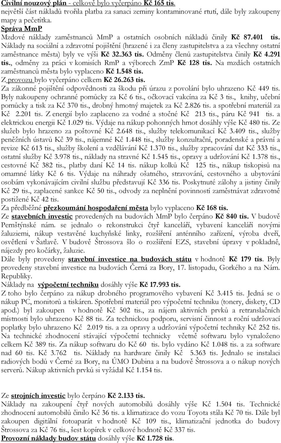 Náklady na sociální a zdravotní pojištění (hrazené i za členy zastupitelstva a za všechny ostatní zaměstnance města) byly ve výši Kč 32.363 tis. Odměny členů zastupitelstva činily Kč 4.291 tis.