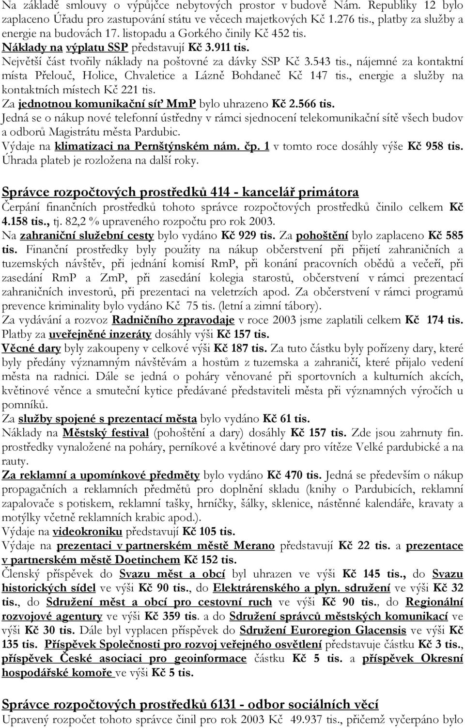 , nájemné za kontaktní místa Přelouč, Holice, Chvaletice a Lázně Bohdaneč Kč 147 tis., energie a služby na kontaktních místech Kč 221 tis. Za jednotnou komunikační síť MmP bylo uhrazeno Kč 2.566 tis.