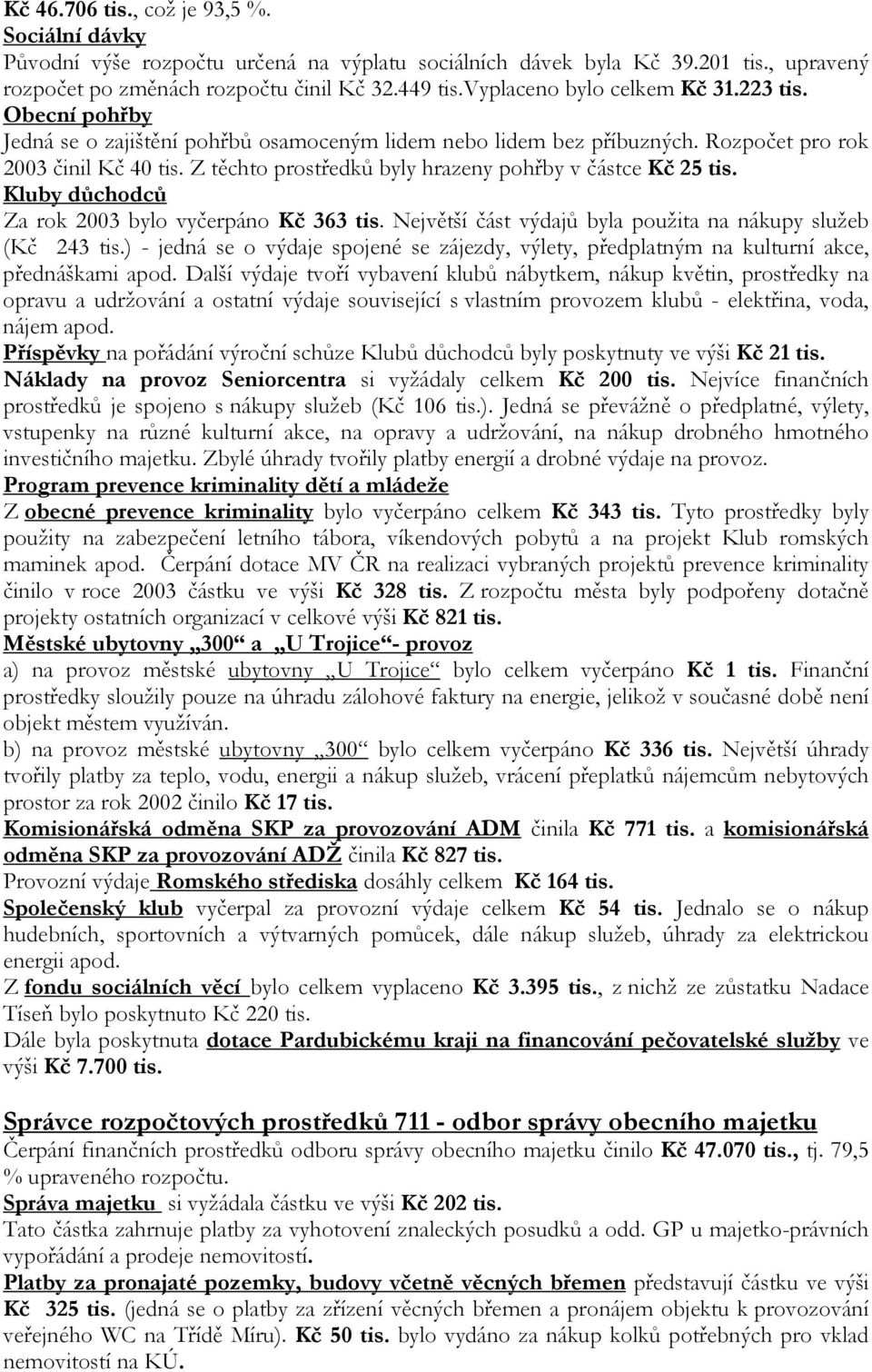 Z těchto prostředků byly hrazeny pohřby v částce Kč 25 tis. Kluby důchodců Za rok 2003 bylo vyčerpáno Kč 363 tis. Největší část výdajů byla použita na nákupy služeb (Kč 243 tis.