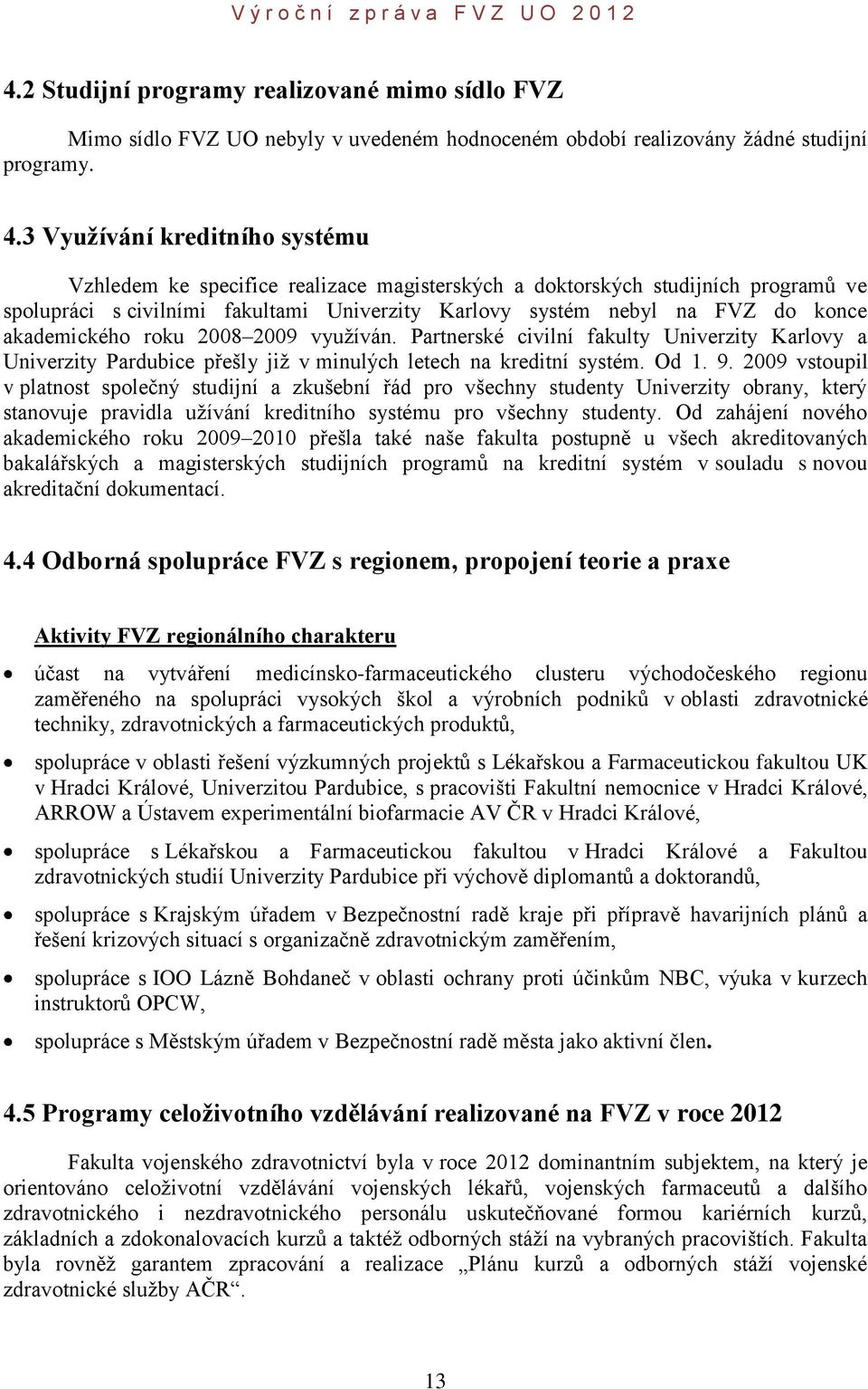 akademického roku 2008 2009 využíván. Partnerské civilní fakulty Univerzity Karlovy a Univerzity Pardubice přešly již v minulých letech na kreditní systém. Od 1. 9.