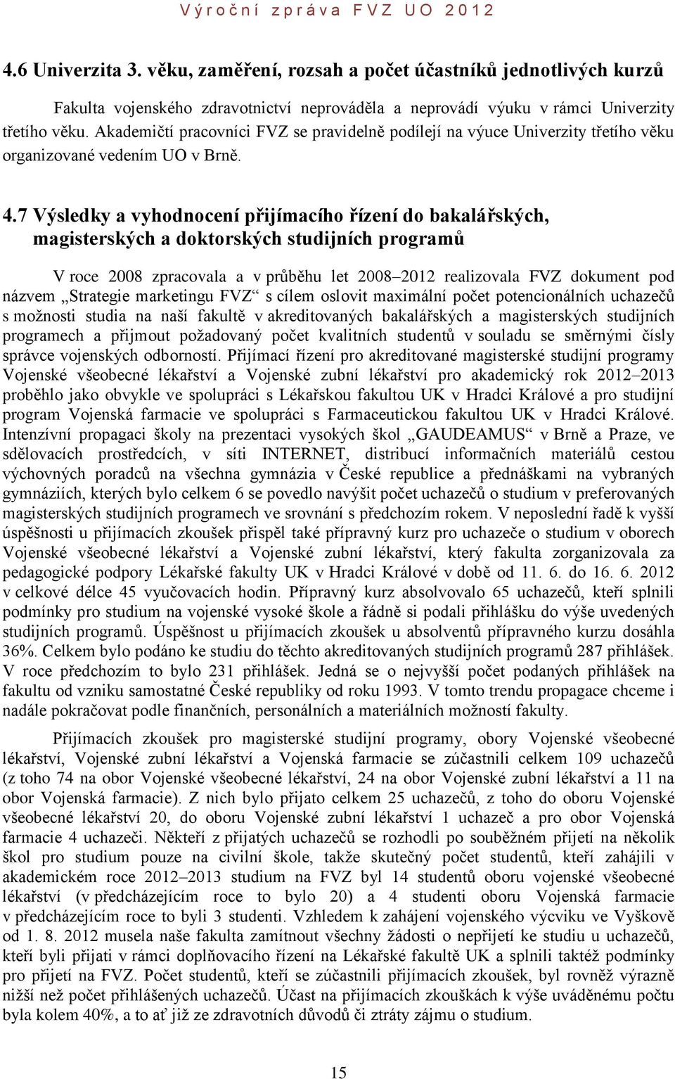 7 Výsledky a vyhodnocení přijímacího řízení do bakalářských, magisterských a doktorských studijních programů V roce 2008 zpracovala a v průběhu let 2008 2012 realizovala FVZ dokument pod názvem