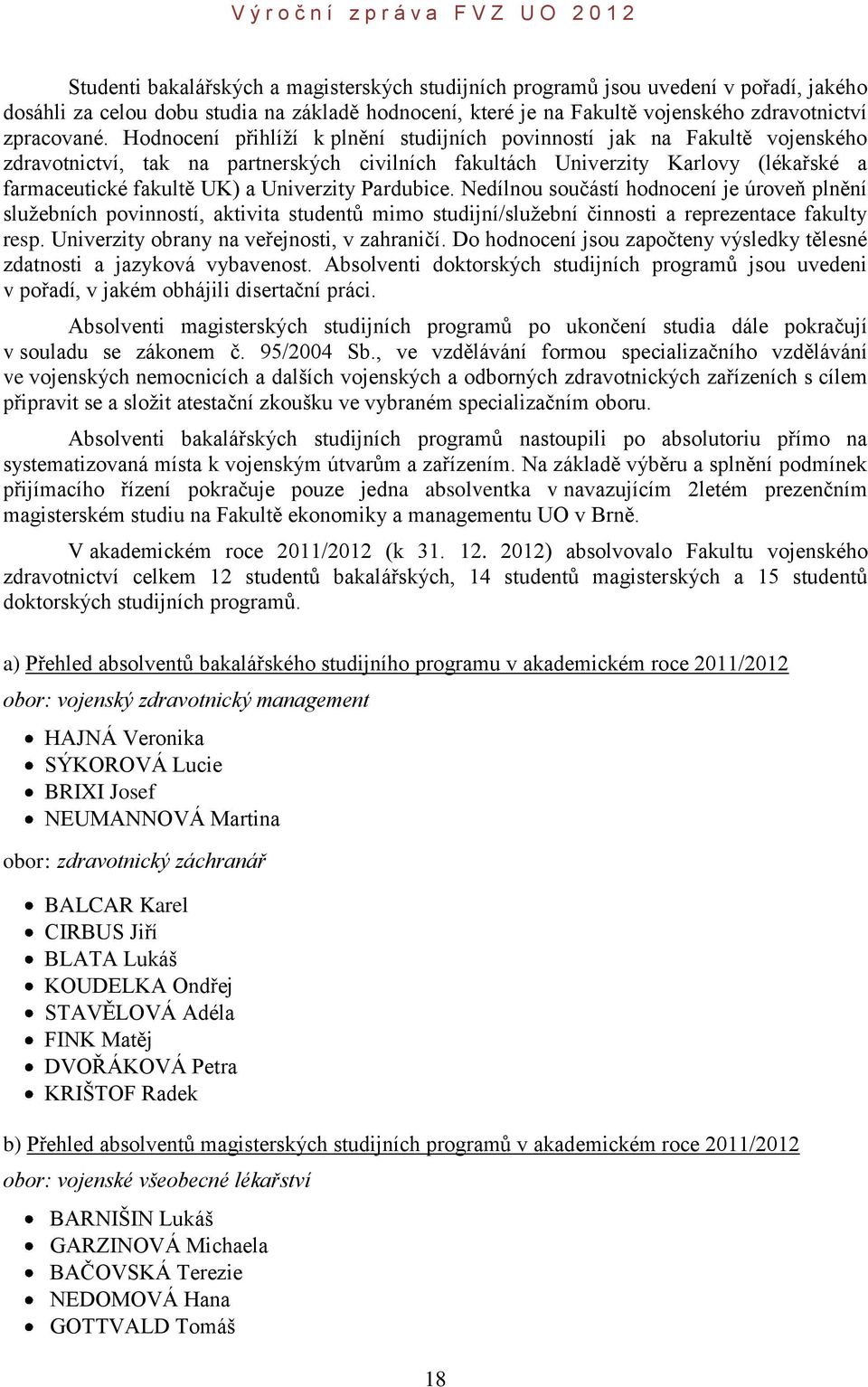 Univerzity Pardubice. Nedílnou součástí hodnocení je úroveň plnění služebních povinností, aktivita studentů mimo studijní/služební činnosti a reprezentace fakulty resp.