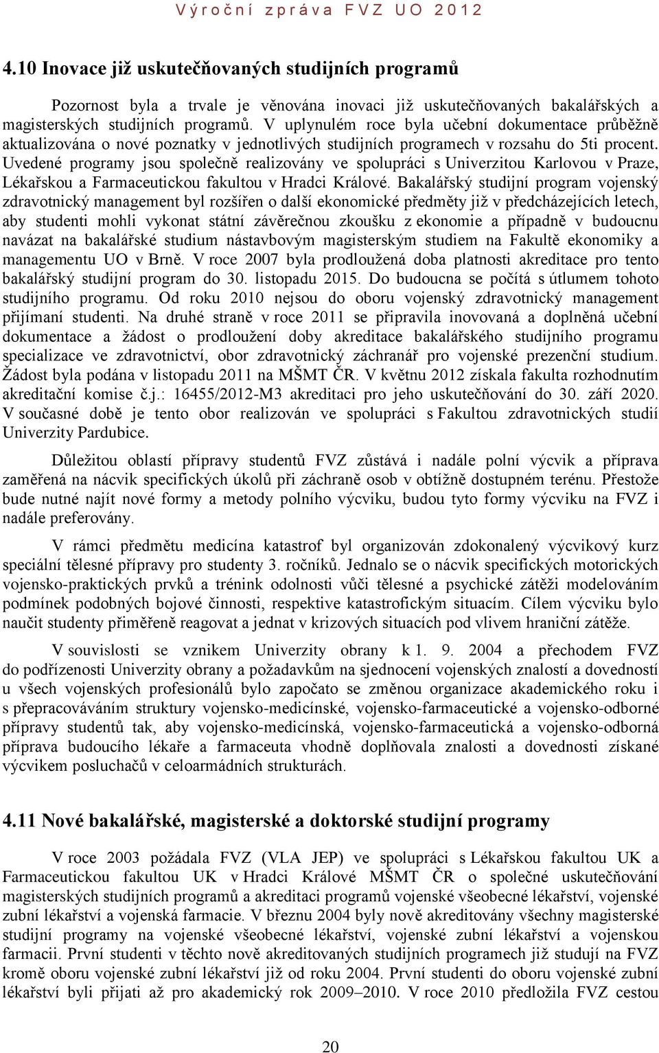 Uvedené programy jsou společně realizovány ve spolupráci s Univerzitou Karlovou v Praze, Lékařskou a Farmaceutickou fakultou v Hradci Králové.