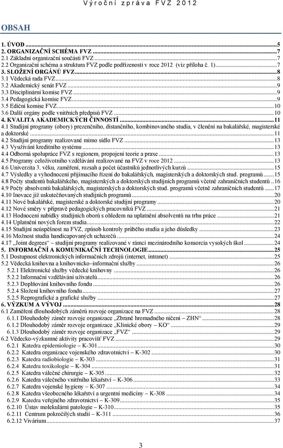 6 Další orgány podle vnitřních předpisů FVZ... 10 4. KVALITA AKADEMICKÝCH ČINNOSTÍ... 11 4.