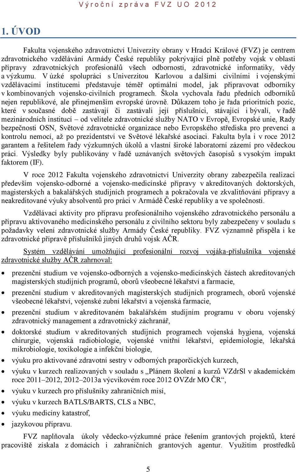 V úzké spolupráci s Univerzitou Karlovou a dalšími civilními i vojenskými vzdělávacími institucemi představuje téměř optimální model, jak připravovat odborníky v kombinovaných vojensko-civilních