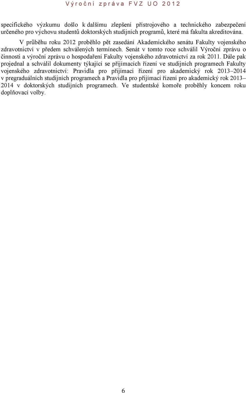 Senát v tomto roce schválil Výroční zprávu o činnosti a výroční zprávu o hospodaření Fakulty vojenského zdravotnictví za rok 2011.