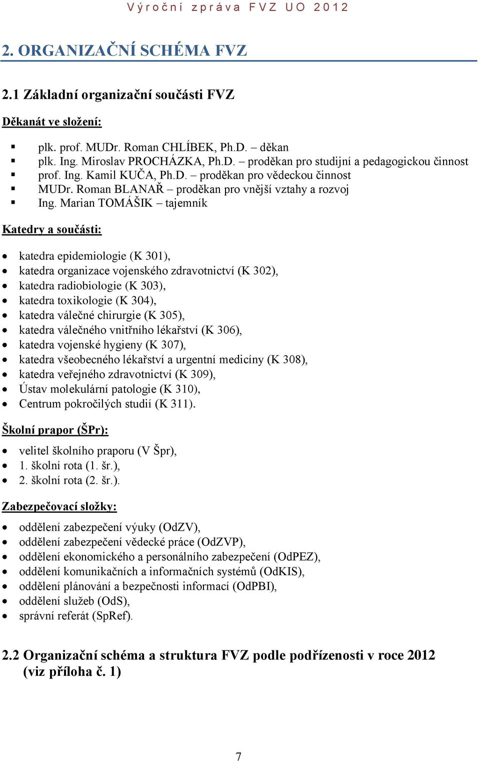 Marian TOMÁŠIK tajemník Katedry a součásti: katedra epidemiologie (K 301), katedra organizace vojenského zdravotnictví (K 302), katedra radiobiologie (K 303), katedra toxikologie (K 304), katedra