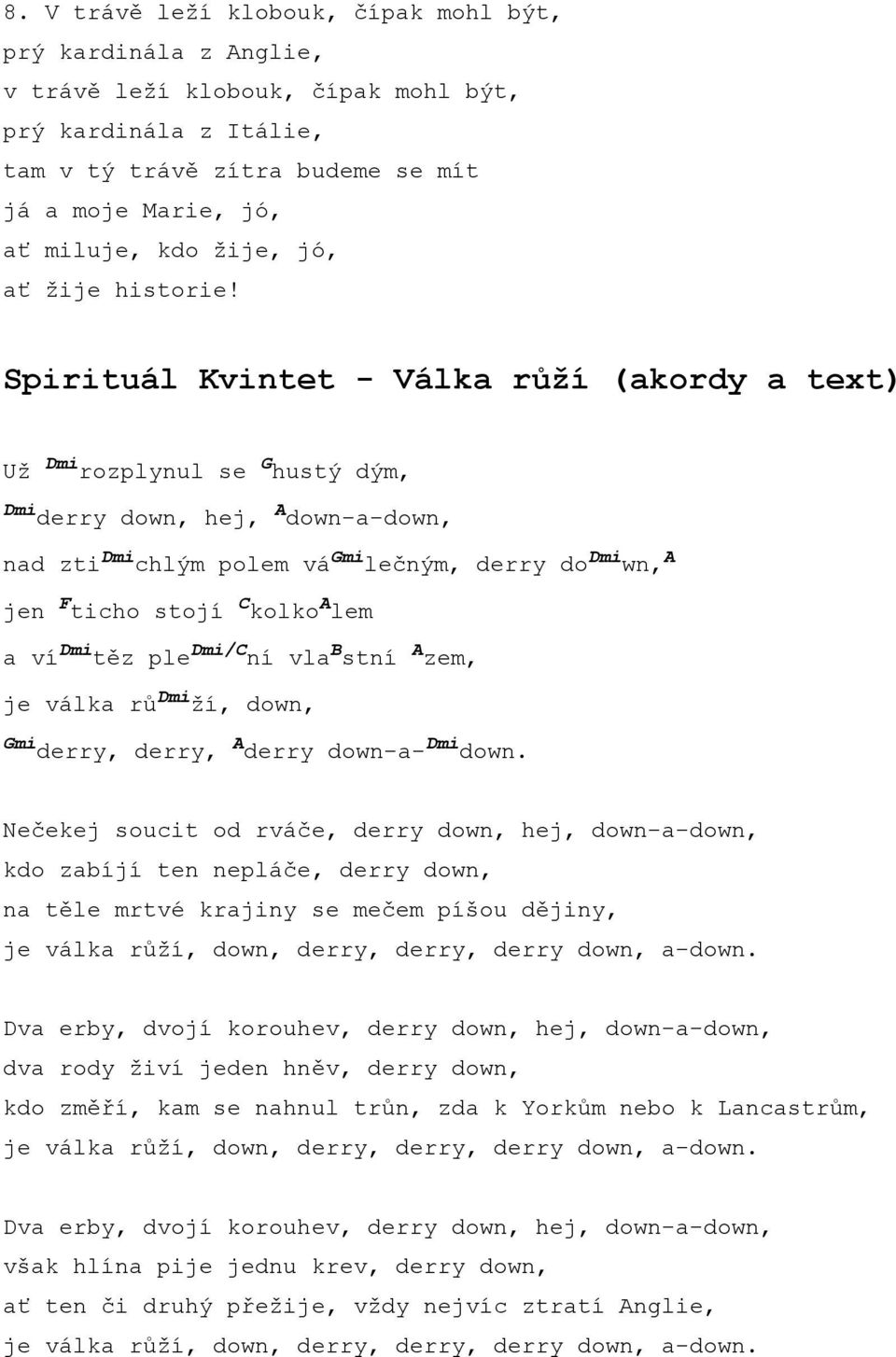 Spirituál Kvintet - Válka růží (akordy a text) Už Dmi rozplynul se G hustý dým, Dmi derry down, hej, A down-a-down, nad zti Dmi chlým polem vá Gmi lečným, derry do Dmi wn, A jen F ticho stojí C kolko