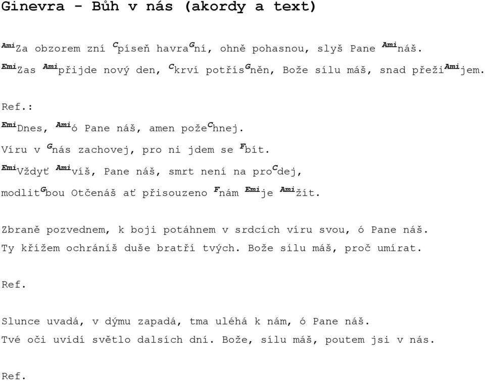 Víru v G nás zachovej, pro ni jdem se F bít. Emi Vždyť Ami víš, Pane náš, smrt není na pro C dej, modlit G bou Otčenáš ať přisouzeno F nám Emi je Ami žít.