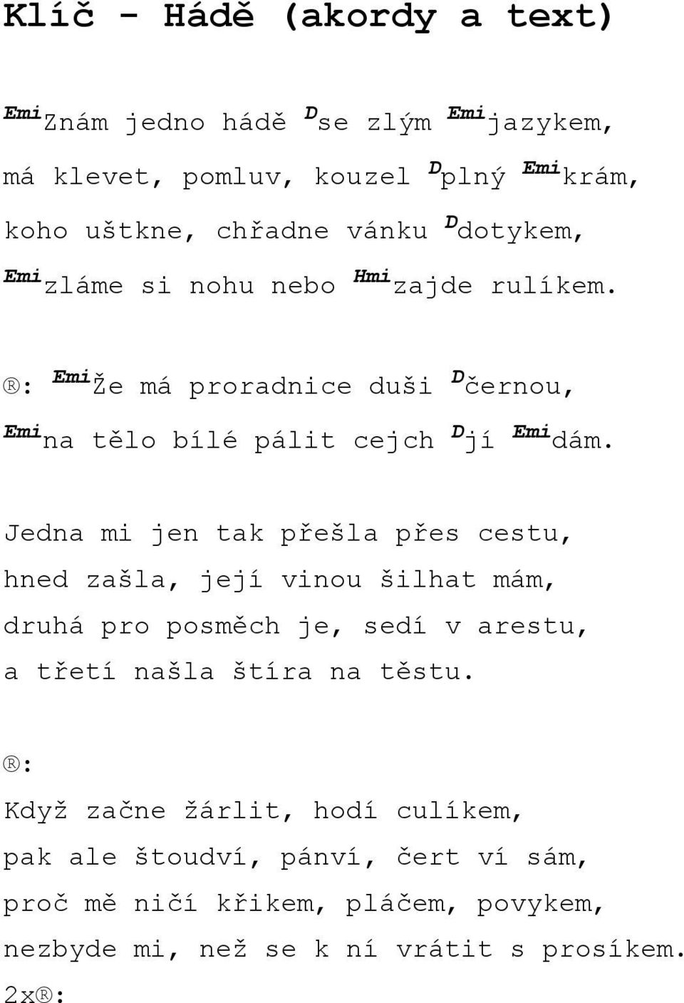 Jedna mi jen tak přešla přes cestu, hned zašla, její vinou šilhat mám, druhá pro posměch je, sedí v arestu, a třetí našla štíra na těstu.