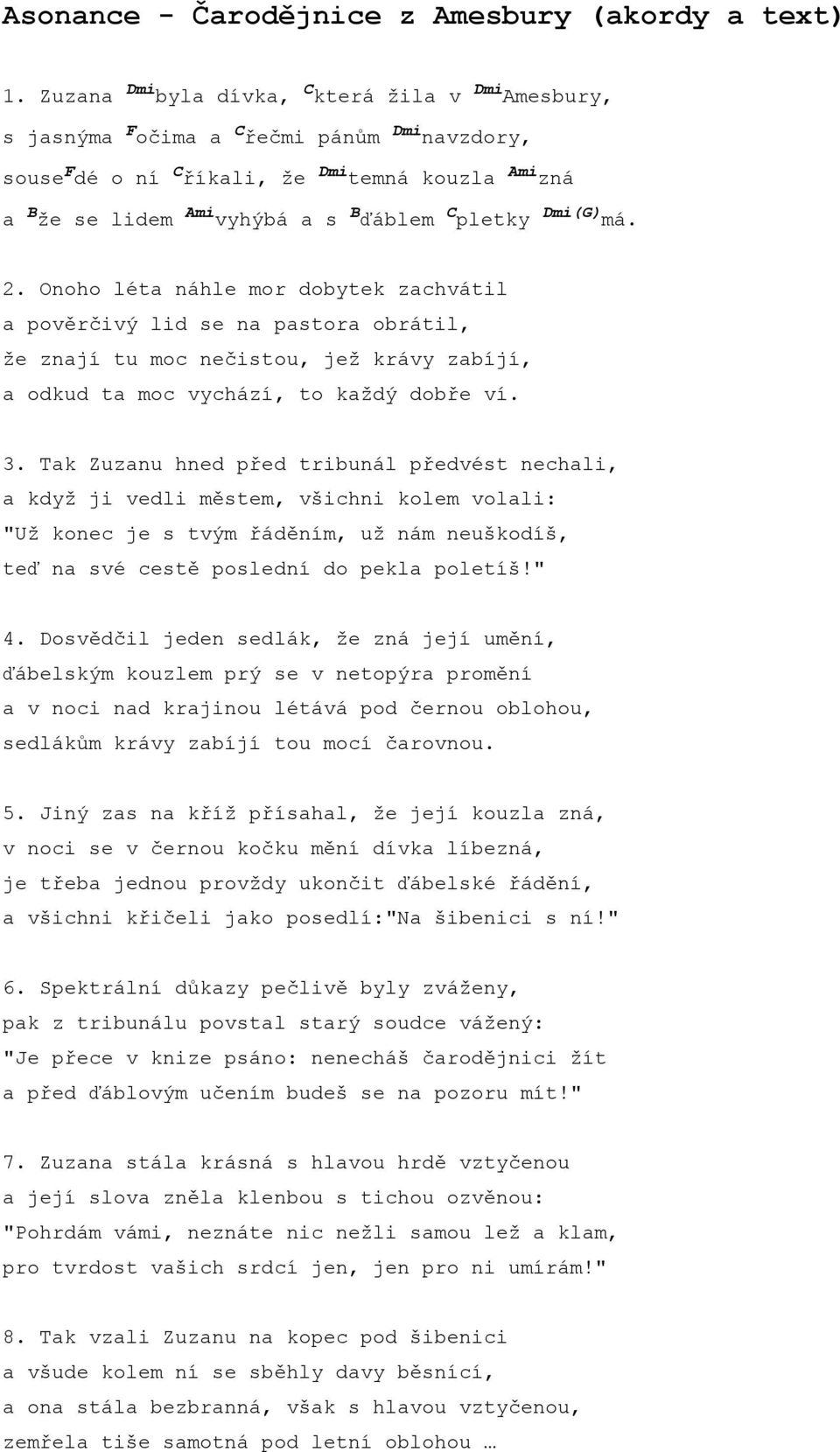 pletky Dmi(G) má. 2. Onoho léta náhle mor dobytek zachvátil a pověrčivý lid se na pastora obrátil, že znají tu moc nečistou, jež krávy zabíjí, a odkud ta moc vychází, to každý dobře ví. 3.