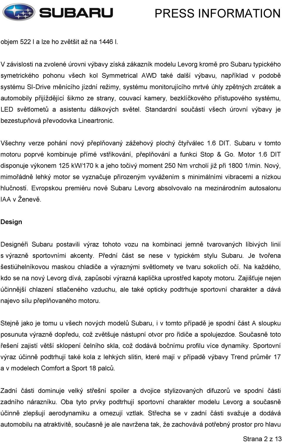 měnícího jízdní režimy, systému monitorujícího mrtvé úhly zpětných zrcátek a automobily přijíždějící šikmo ze strany, couvací kamery, bezklíčkového přístupového systému, LED světlometů a asistentu