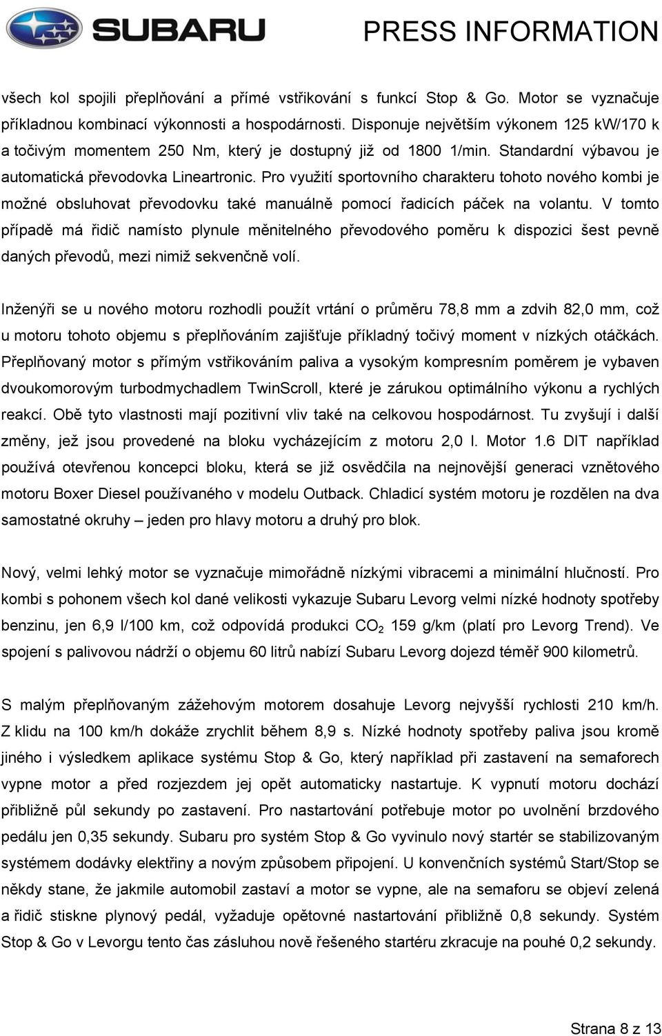 Pro využití sportovního charakteru tohoto nového kombi je možné obsluhovat převodovku také manuálně pomocí řadicích páček na volantu.