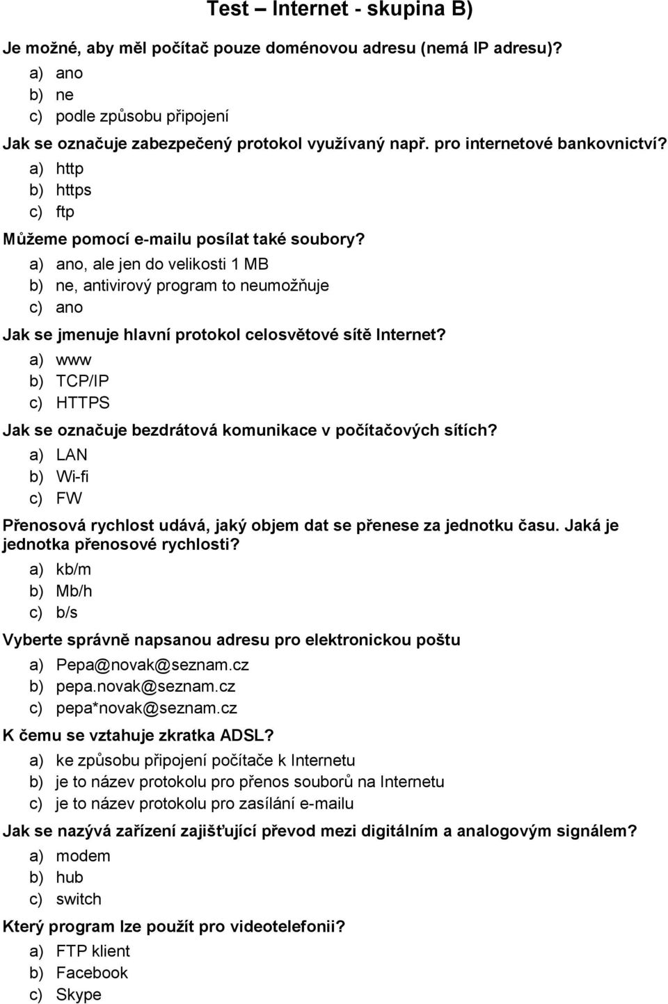 a) ano, ale jen do velikosti 1 MB b) ne, antivirový program to neumožňuje c) ano c) b/s Vyberte správně napsanou adresu pro elektronickou poštu a) Pepa@novak@seznam.cz b) pepa.novak@seznam.cz c) pepa*novak@seznam.