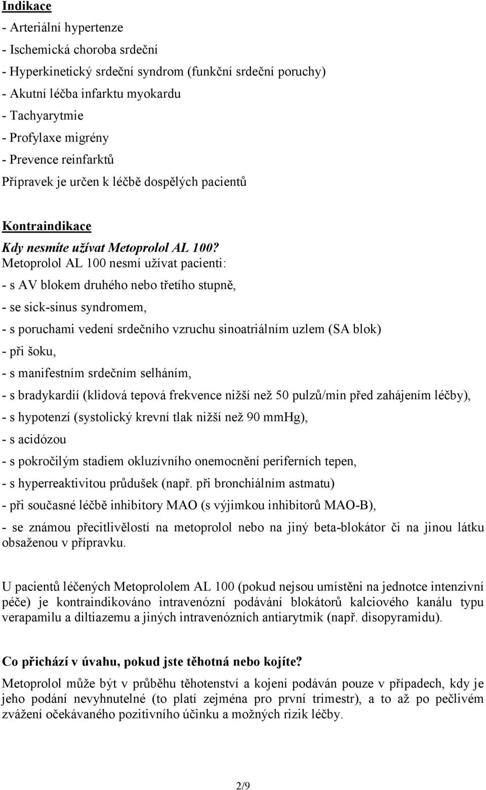 Metoprolol AL 100 nesmí užívat pacienti: - s AV blokem druhého nebo třetího stupně, - se sick-sinus syndromem, - s poruchami vedení srdečního vzruchu sinoatriálním uzlem (SA blok) - při šoku, - s