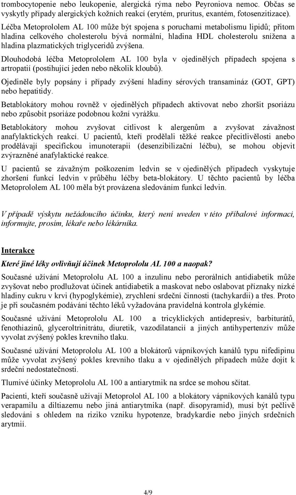 zvýšena. Dlouhodobá léčba Metoprololem AL 100 byla v ojedinělých případech spojena s artropatií (postihující jeden nebo několik kloubů).