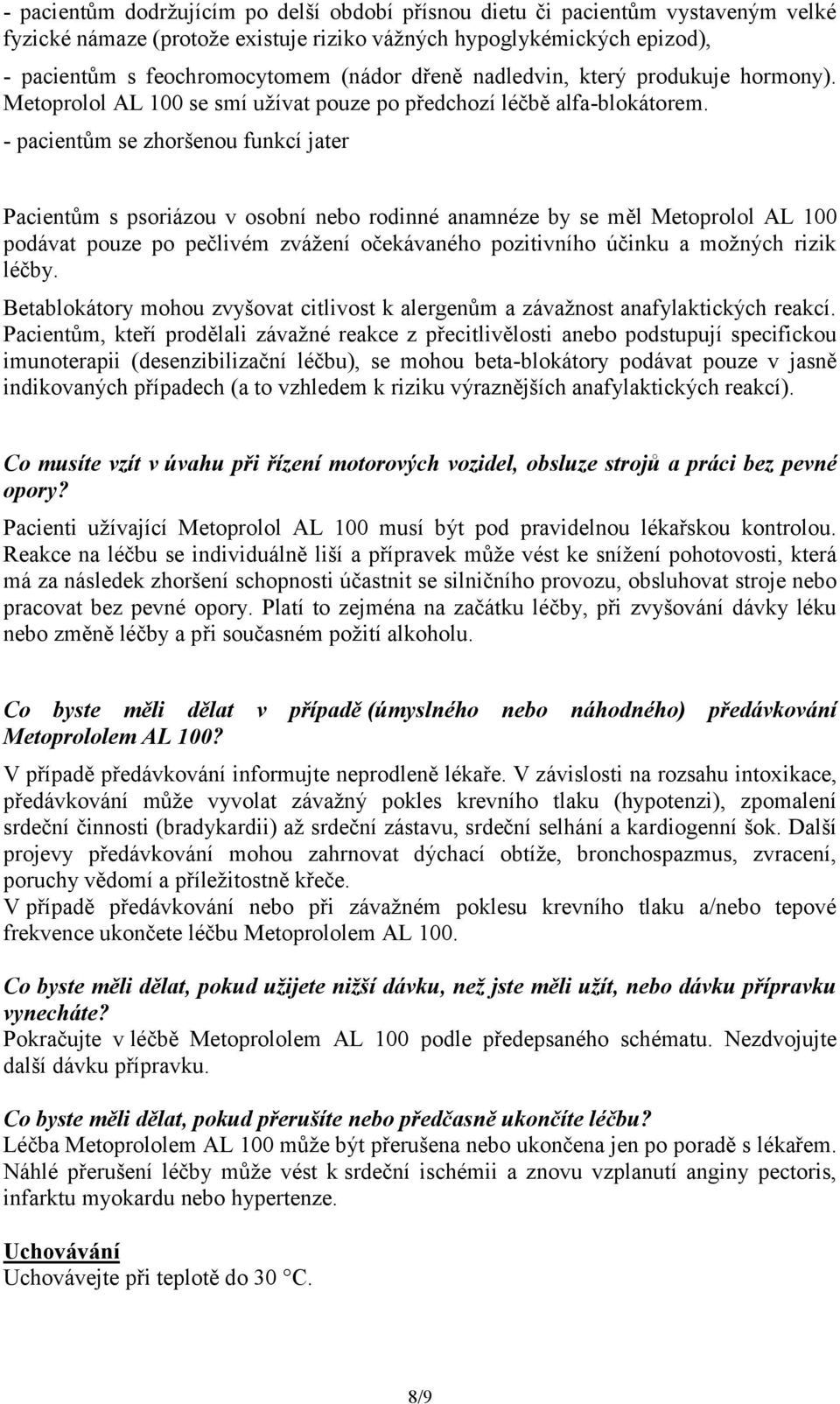 - pacientům se zhoršenou funkcí jater Pacientům s psoriázou v osobní nebo rodinné anamnéze by se měl Metoprolol AL 100 podávat pouze po pečlivém zvážení očekávaného pozitivního účinku a možných rizik