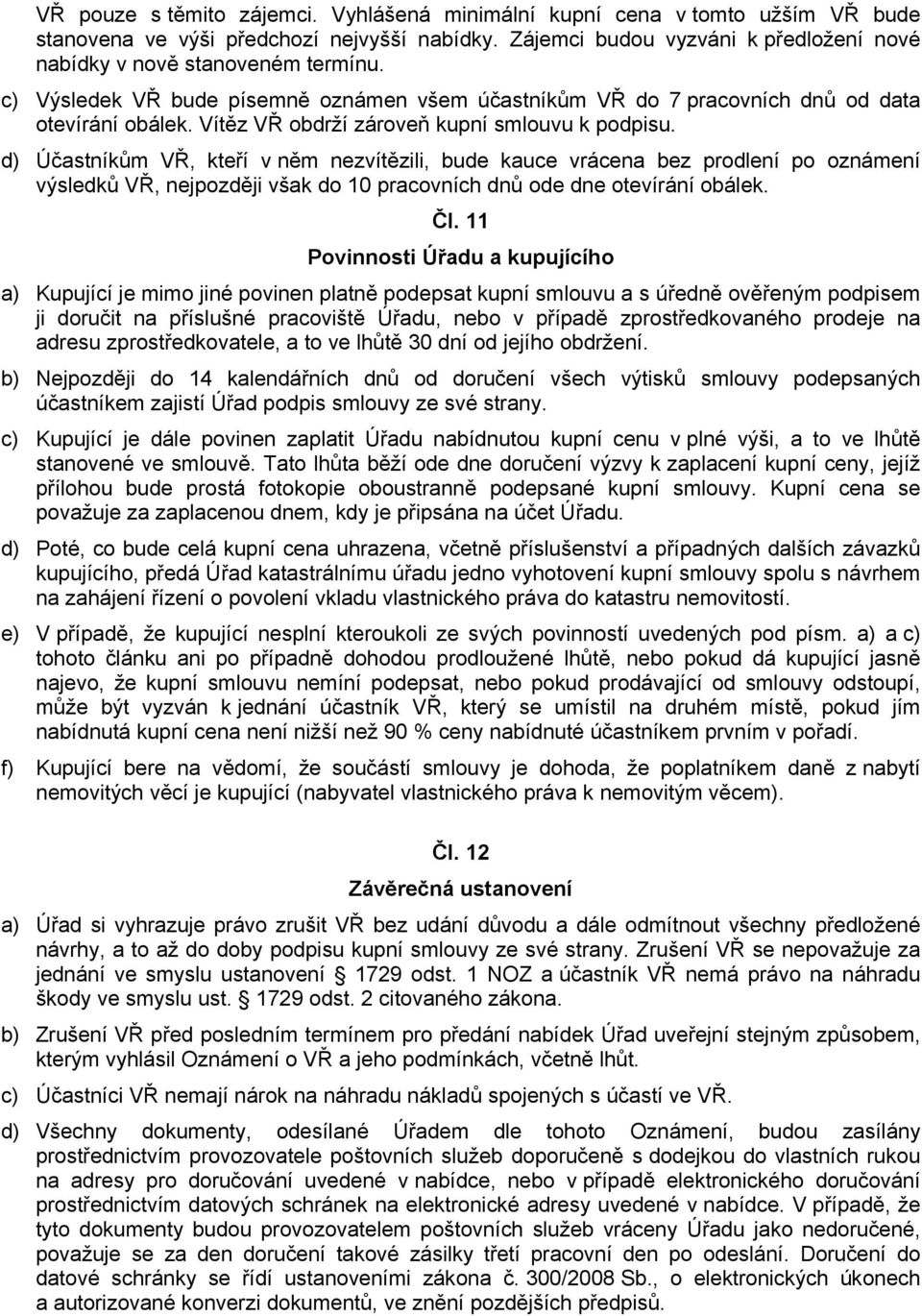 d) Účastníkům VŘ, kteří v něm nezvítězili, bude kauce vrácena bez prodlení po oznámení výsledků VŘ, nejpozději však do 10 pracovních dnů ode dne otevírání obálek. Čl.