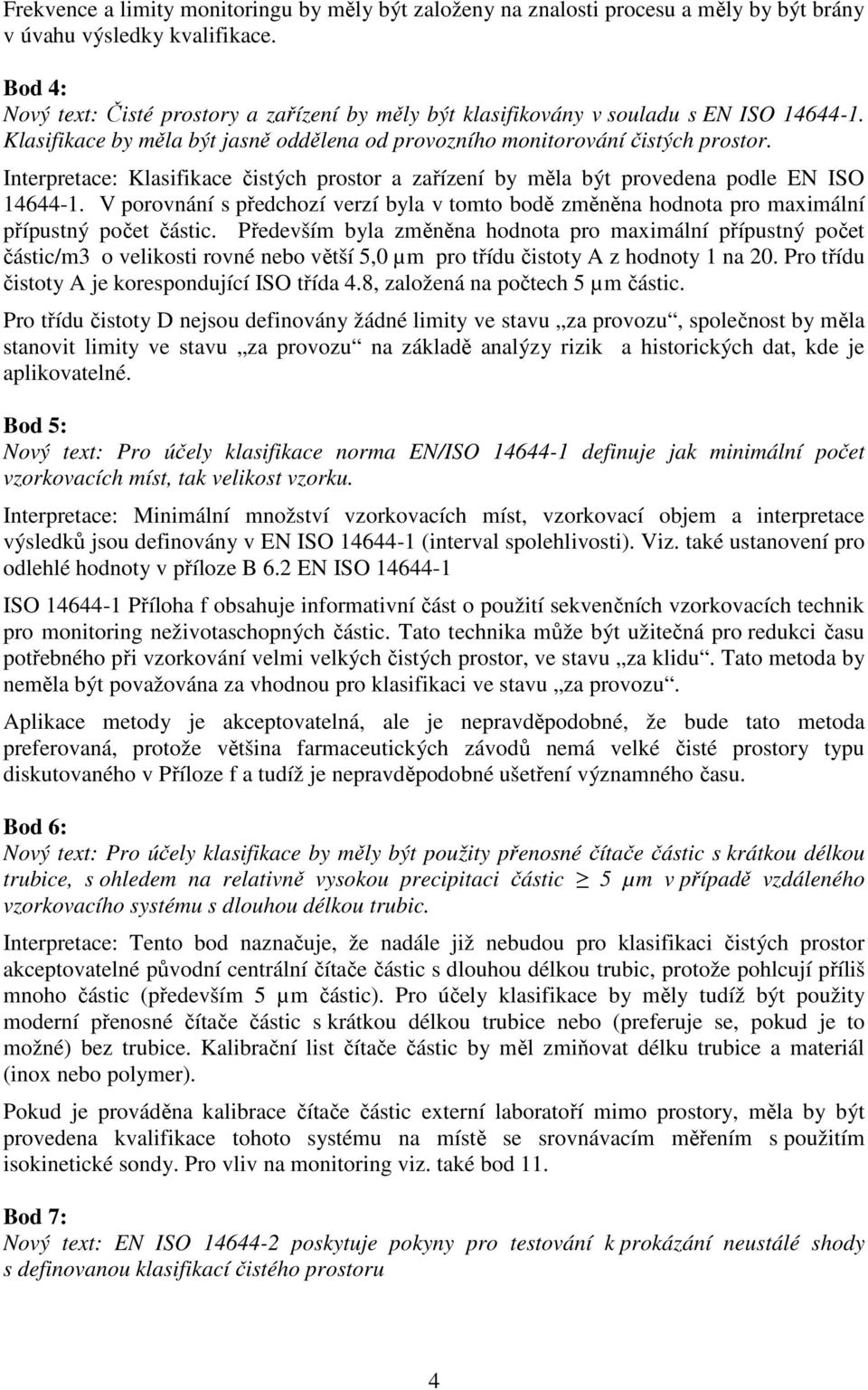 Interpretace: Klasifikace čistých prostor a zařízení by měla být provedena podle EN ISO 14644-1. V porovnání s předchozí verzí byla v tomto bodě změněna hodnota pro maximální přípustný počet částic.