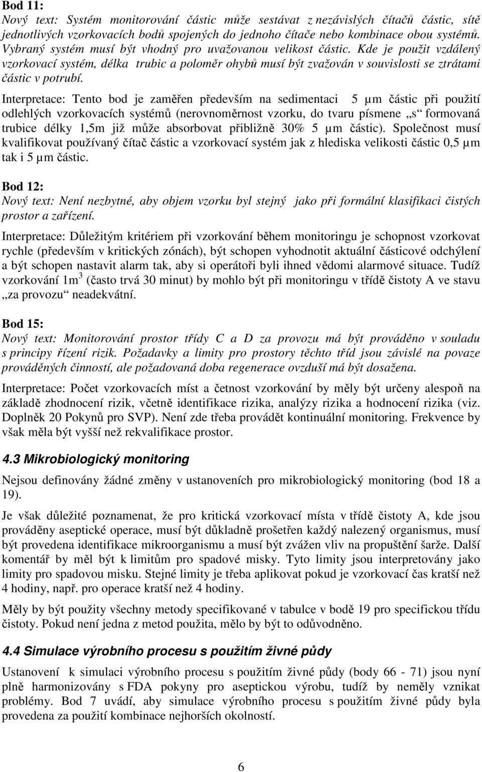 Interpretace: Tento bod je zaměřen především na sedimentaci 5 µm částic při použití odlehlých vzorkovacích systémů (nerovnoměrnost vzorku, do tvaru písmene s formovaná trubice délky 1,5m již může