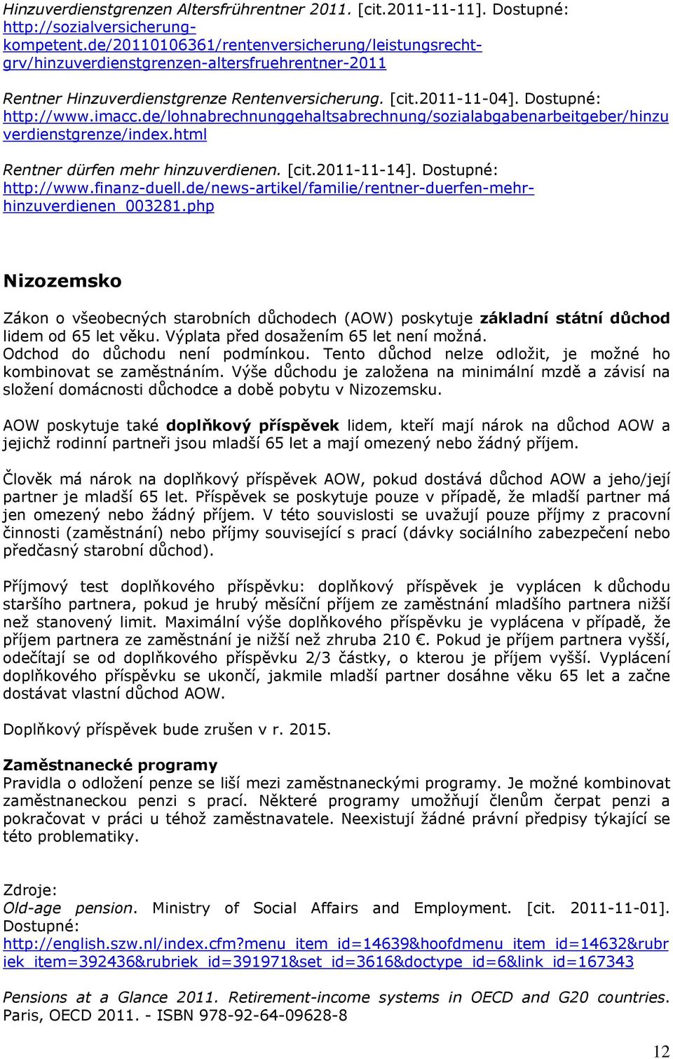 de/lohnabrechnunggehaltsabrechnung/sozialabgabenarbeitgeber/hinzu verdienstgrenze/index.html Rentner dürfen mehr hinzuverdienen. [cit.2011-11-14]. Dostupné: http://www.finanz-duell.