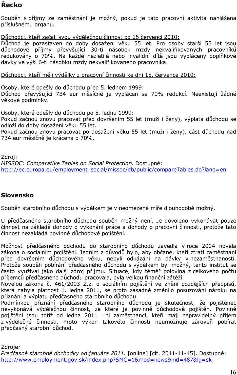 Pro osoby starší 55 let jsou důchodové příjmy převyšující 30-ti násobek mzdy nekvalifikovaných pracovníků redukovány o 70%.