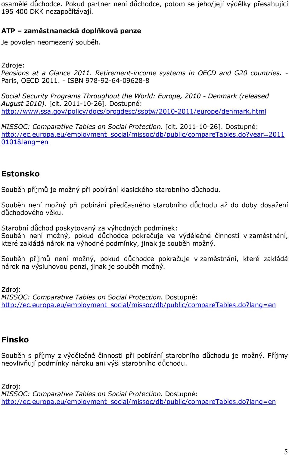 - ISBN 978-92-64-09628-8 Social Security Programs Throughout the World: Europe, 2010 - Denmark (released August 2010). [cit. 2011-10-26]. Dostupné: http://www.ssa.