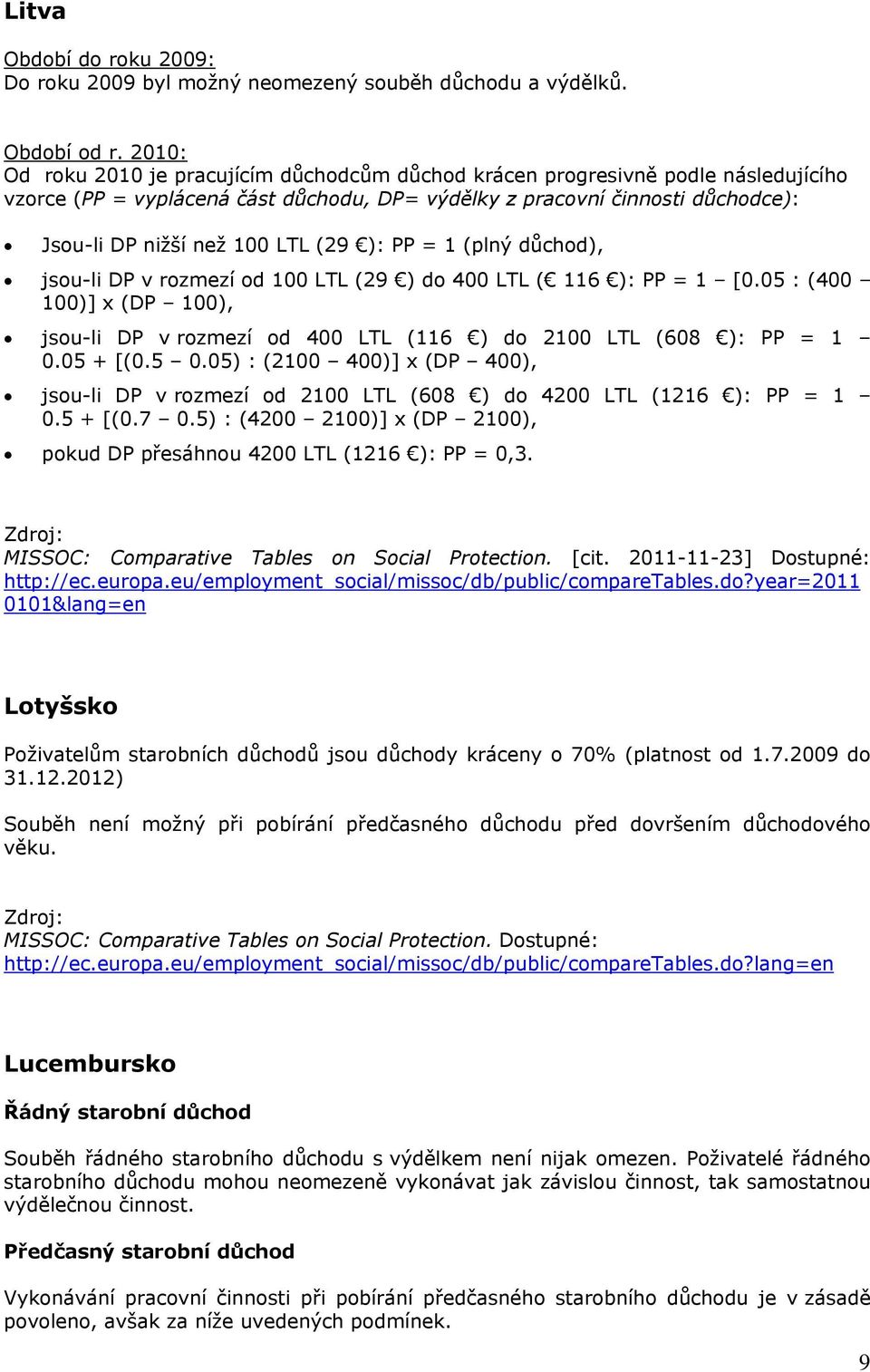 (29 ): PP = 1 (plný důchod), jsou-li DP v rozmezí od 100 LTL (29 ) do 400 LTL ( 116 ): PP = 1 [0.05 : (400 100)] x (DP 100), jsou-li DP v rozmezí od 400 LTL (116 ) do 2100 LTL (608 ): PP = 1 0.