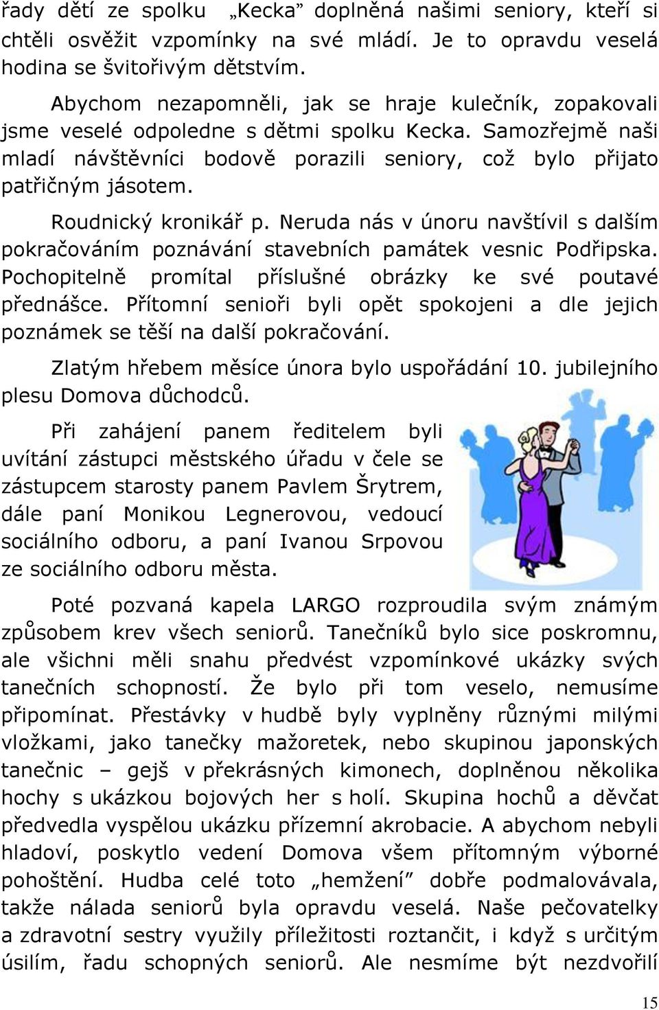 Roudnický kronikář p. Neruda nás v únoru navštívil s dalším pokračováním poznávání stavebních památek vesnic Podřipska. Pochopitelně promítal příslušné obrázky ke své poutavé přednášce.