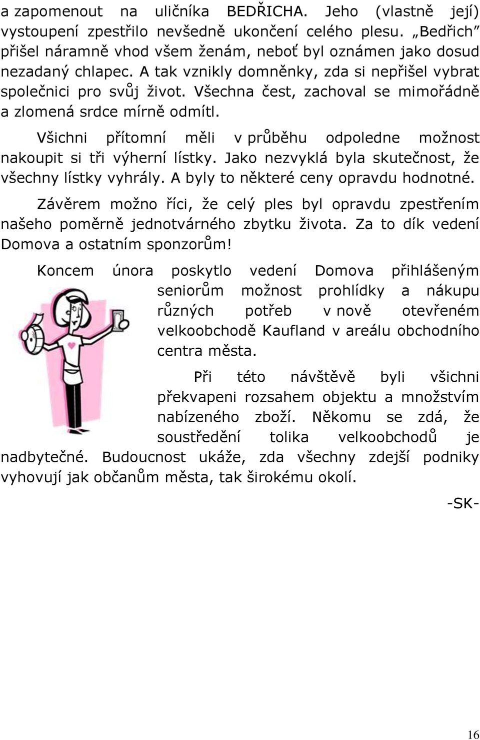 Všichni přítomní měli v průběhu odpoledne možnost nakoupit si tři výherní lístky. Jako nezvyklá byla skutečnost, že všechny lístky vyhrály. A byly to některé ceny opravdu hodnotné.