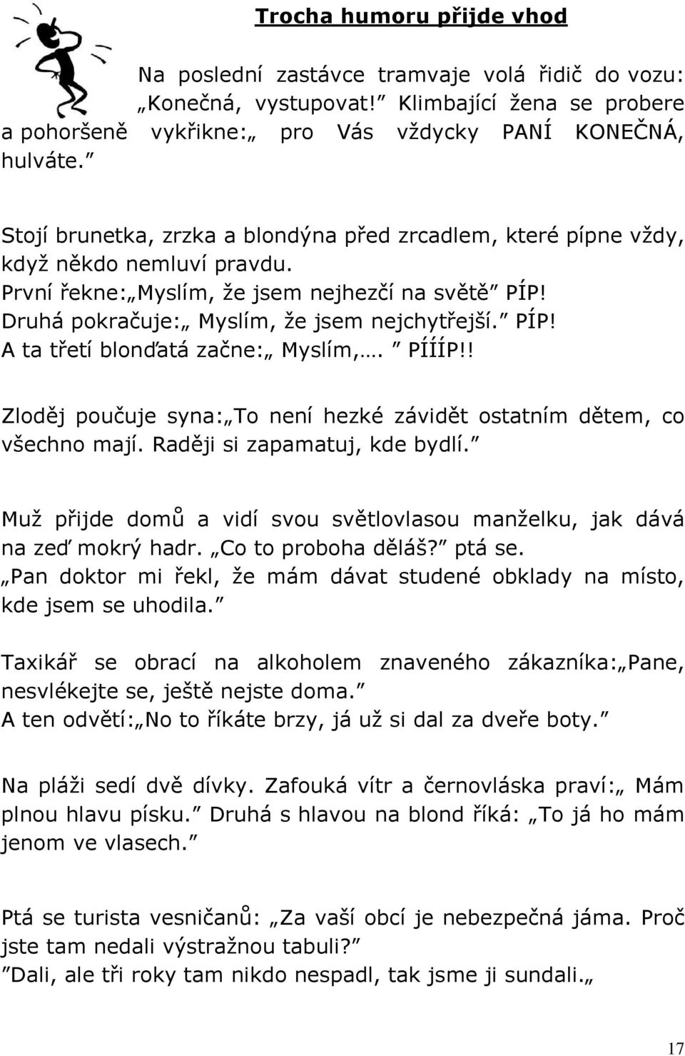 PÍÍÍP!! Zloděj poučuje syna: To není hezké závidět ostatním dětem, co všechno mají. Raději si zapamatuj, kde bydlí. Muž přijde domů a vidí svou světlovlasou manželku, jak dává na zeď mokrý hadr.