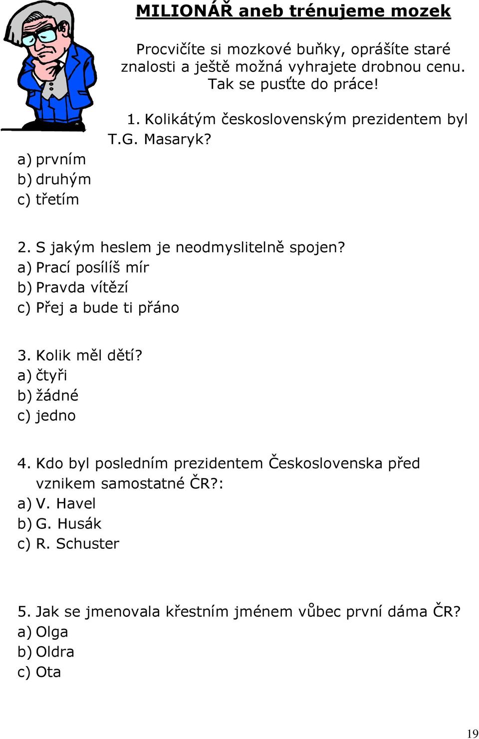 a) Prací posílíš mír b) Pravda vítězí c) Přej a bude ti přáno 3. Kolik měl dětí? a) čtyři b) žádné c) jedno 4.