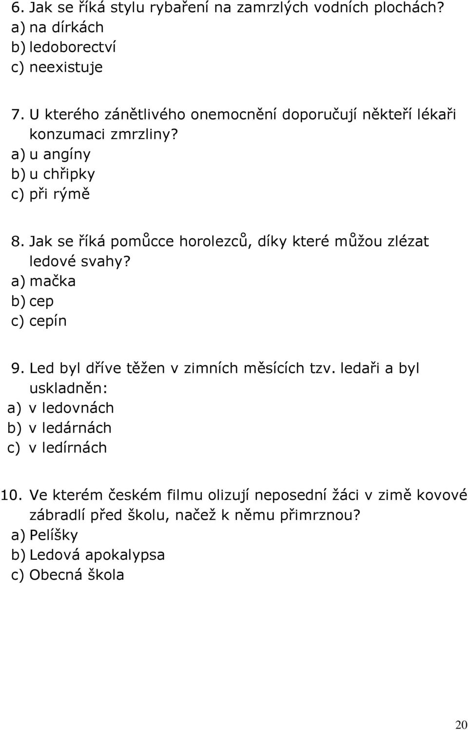 Jak se říká pomůcce horolezců, díky které můžou zlézat ledové svahy? a) mačka b) cep c) cepín 9. Led byl dříve těžen v zimních měsících tzv.