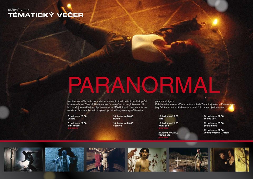 společným tématem jsou nevysvětlitelné a paranormální jevy. Každý čtvrtek Vás na MGM v našem pořadu Tematický večer Paranormální jevy čeká mrazení v zátylku a spousta akčních scén z jiného světa! 3.