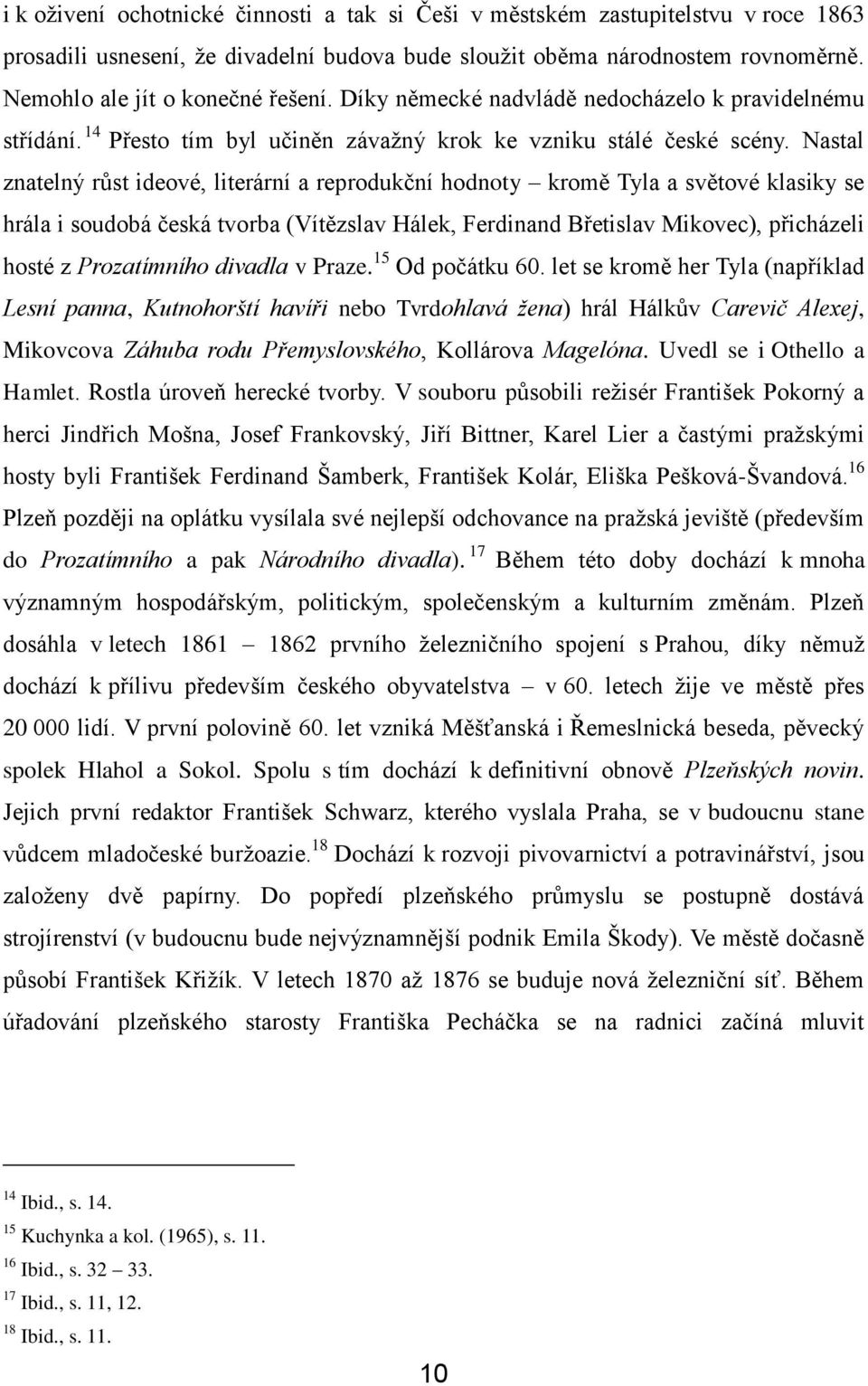 Nastal znatelný růst ideové, literární a reprodukční hodnoty kromě Tyla a světové klasiky se hrála i soudobá česká tvorba (Vítězslav Hálek, Ferdinand Břetislav Mikovec), přicházeli hosté z