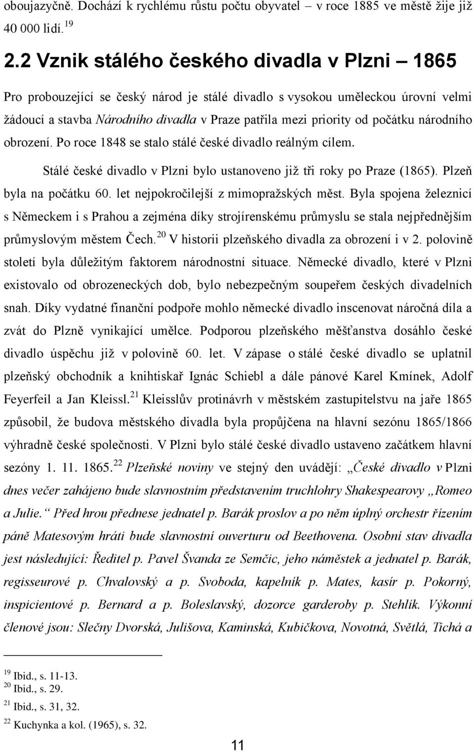 počátku národního obrození. Po roce 1848 se stalo stálé české divadlo reálným cílem. Stálé české divadlo v Plzni bylo ustanoveno již tři roky po Praze (1865). Plzeň byla na počátku 60.