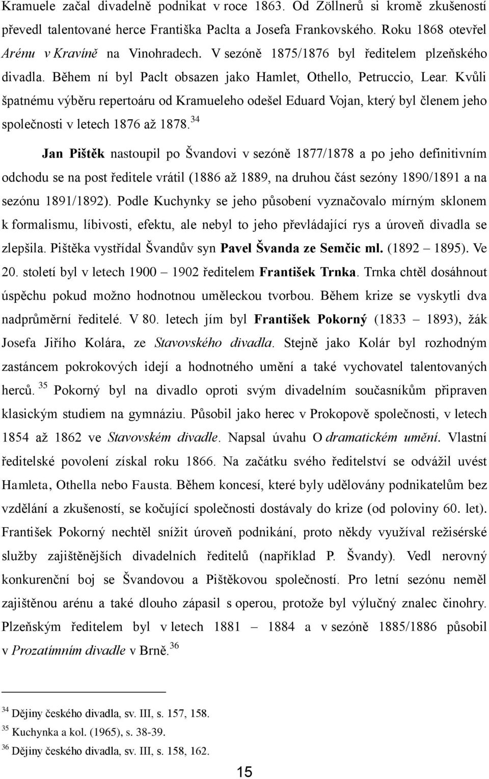 Kvůli špatnému výběru repertoáru od Kramueleho odešel Eduard Vojan, který byl členem jeho společnosti v letech 1876 až 1878.