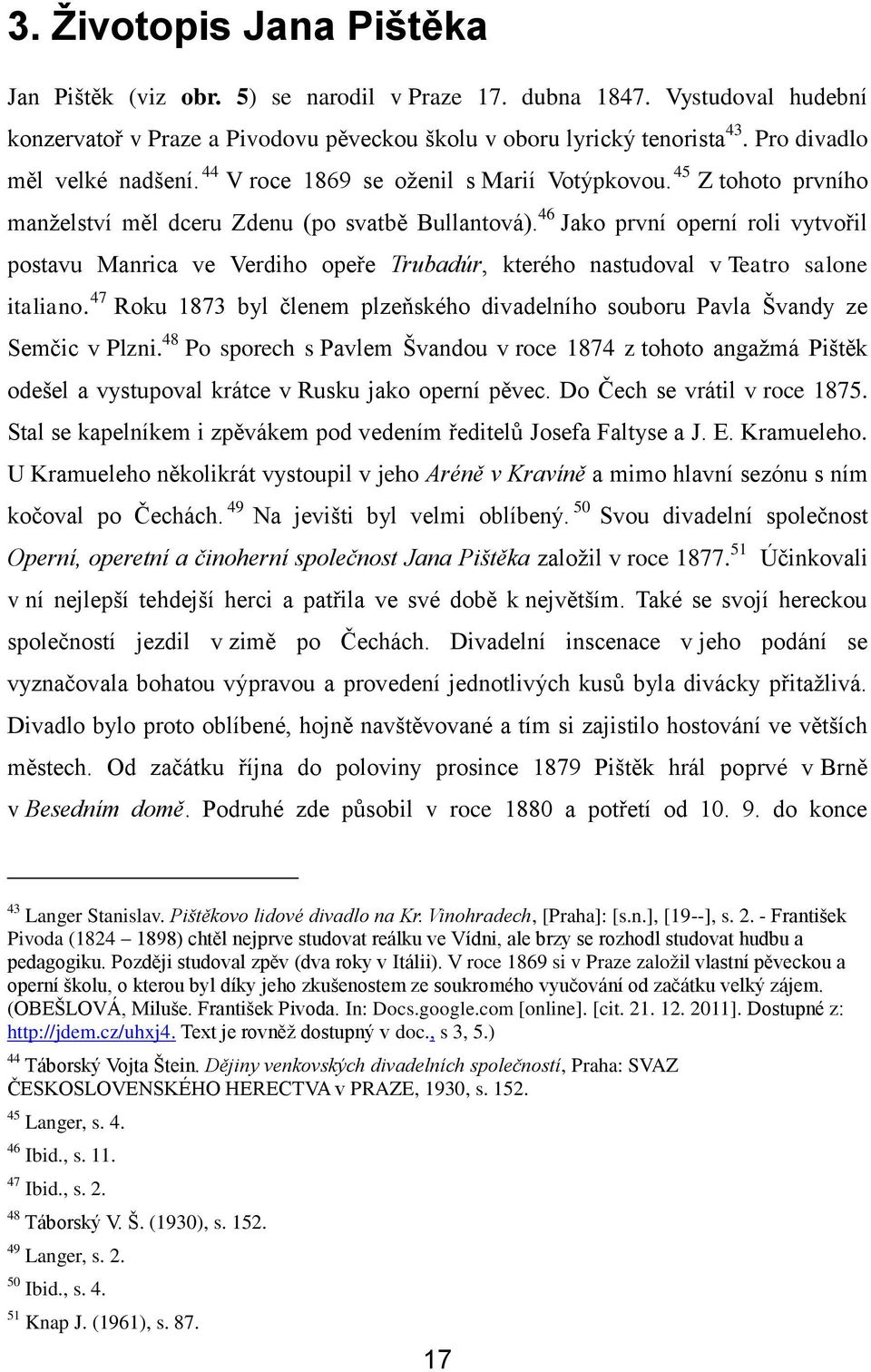 46 Jako první operní roli vytvořil postavu Manrica ve Verdiho opeře Trubadúr, kterého nastudoval v Teatro salone italiano.