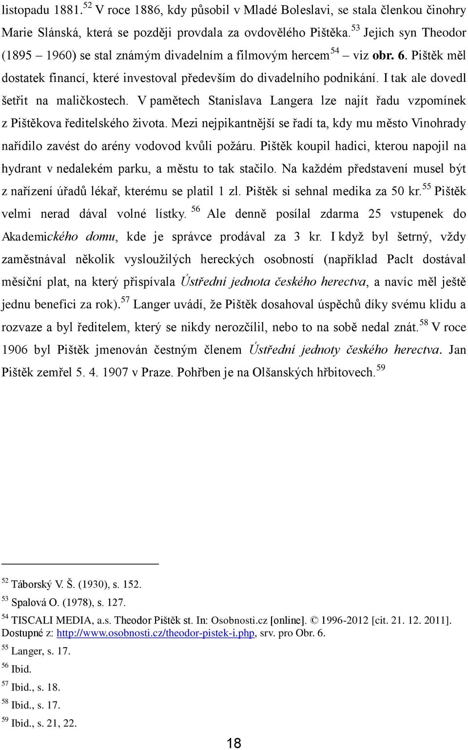 I tak ale dovedl šetřit na maličkostech. V pamětech Stanislava Langera lze najít řadu vzpomínek z Pištěkova ředitelského života.