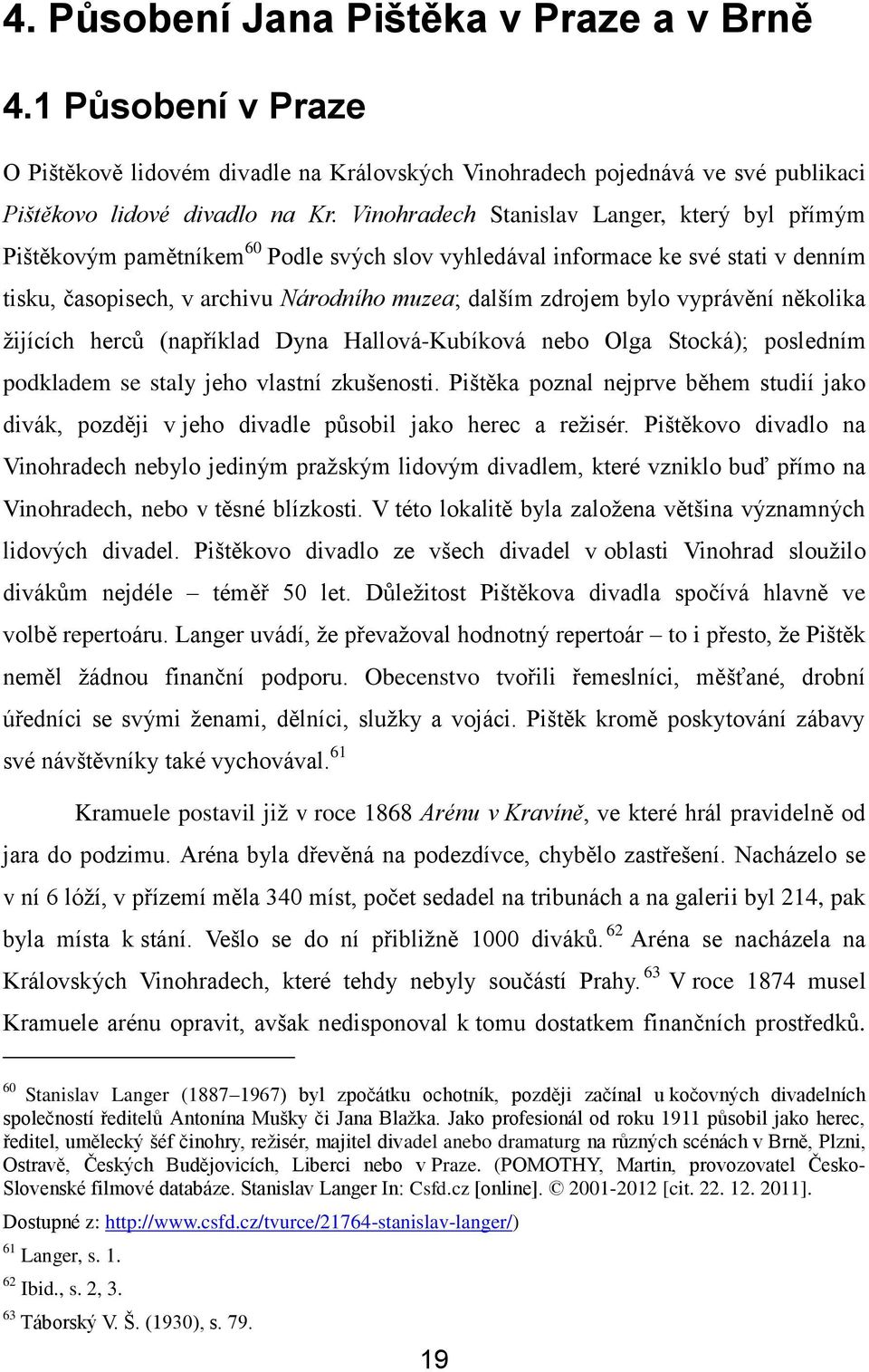 vyprávění několika žijících herců (například Dyna Hallová-Kubíková nebo Olga Stocká); posledním podkladem se staly jeho vlastní zkušenosti.