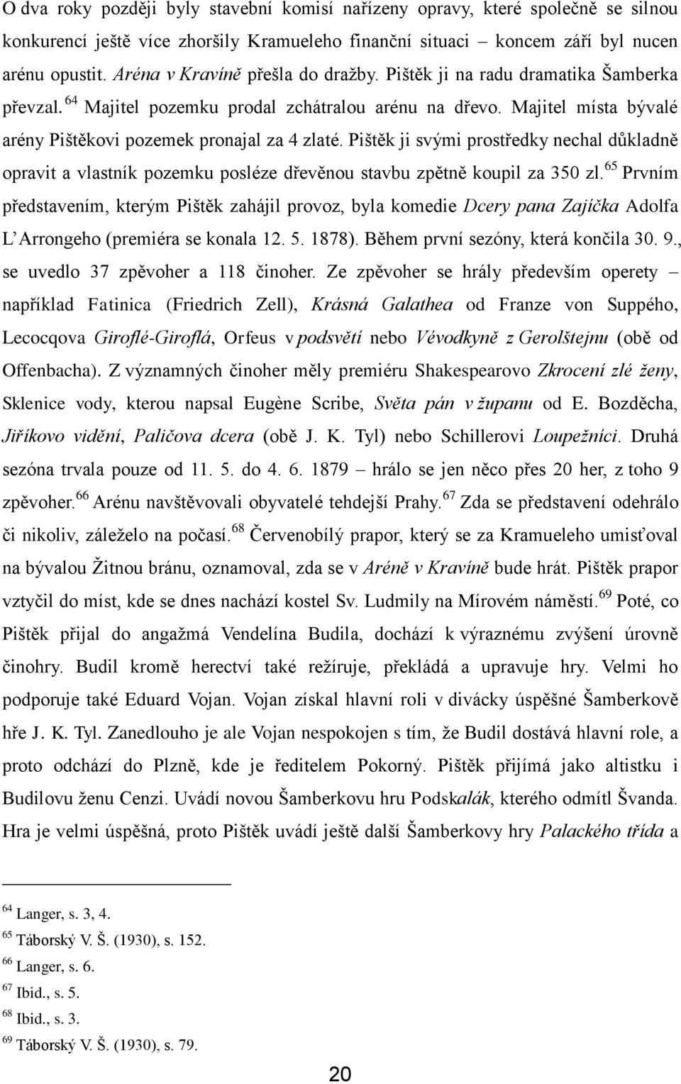 Pištěk ji svými prostředky nechal důkladně opravit a vlastník pozemku posléze dřevěnou stavbu zpětně koupil za 350 zl.