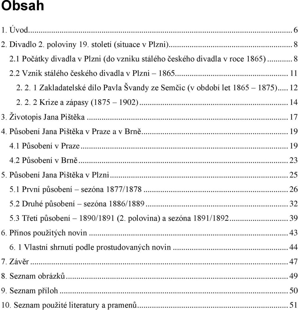 Působení Jana Pištěka v Praze a v Brně... 19 4.1 Působení v Praze... 19 4.2 Působení v Brně... 23 5. Působení Jana Pištěka v Plzni... 25 5.1 První působení sezóna 1877/1878... 26 5.