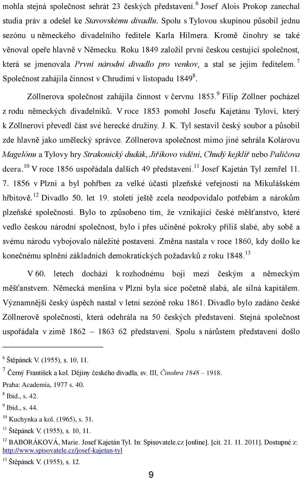 Roku 1849 založil první českou cestující společnost, která se jmenovala První národní divadlo pro venkov, a stal se jejím ředitelem. 7 Společnost zahájila činnost v Chrudimi v listopadu 1849 8.