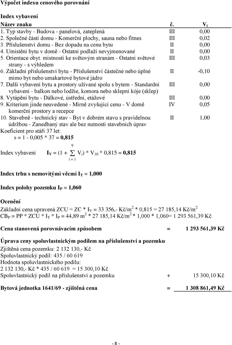 místností ke světovým stranám - Ostatní světové III 0,03 strany - s výhledem 6. Základní příslušenství bytu - Příslušenství částečné nebo úplné II -0,10 mimo byt nebo umakartové bytové jádro 7.